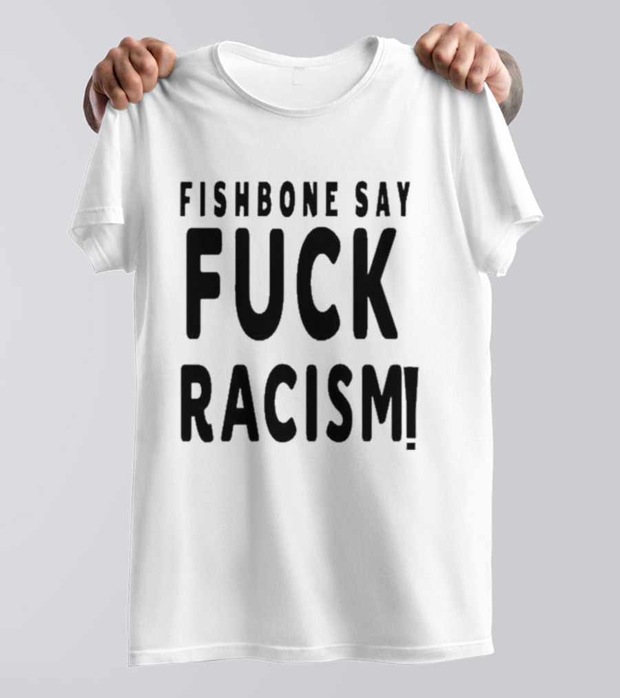 Fishbone Say Fuck Racism T-Shirt