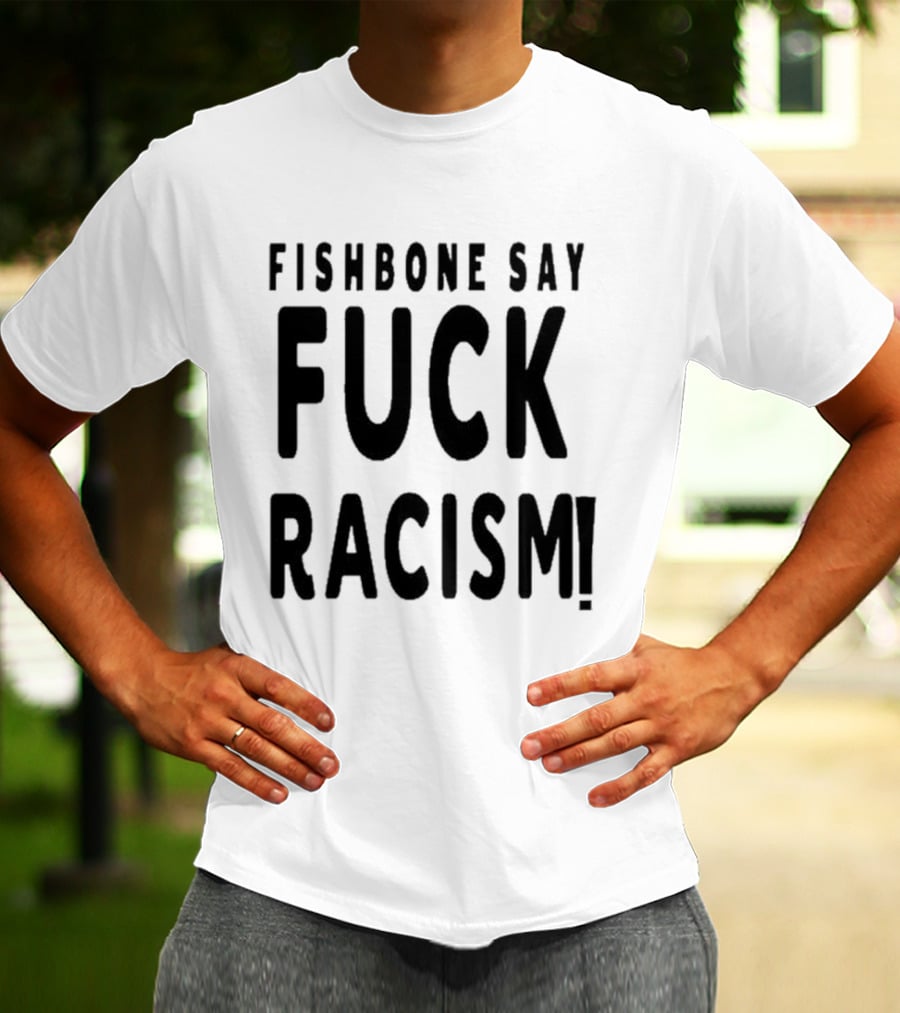 Fishbone Say Fuck Racism T-Shirt