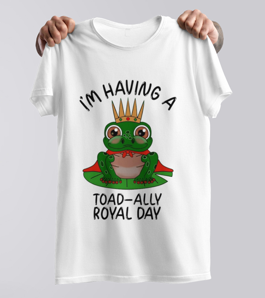 I'm Having A Toad Ally Royal Day Frog With Crown T-Shirt