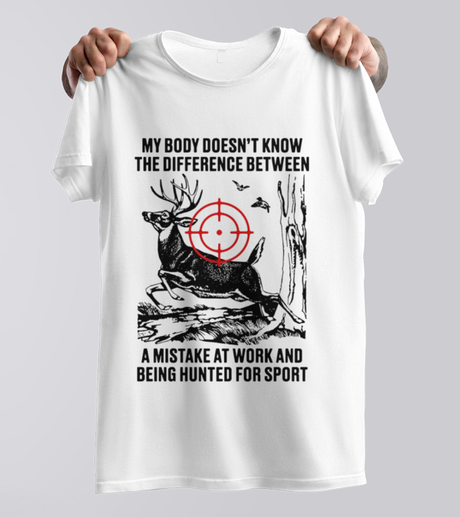 My Body Doesn't Know The Difference Between A Mistake At Work And Being Hunted For Sport Deer Target T-Shirt