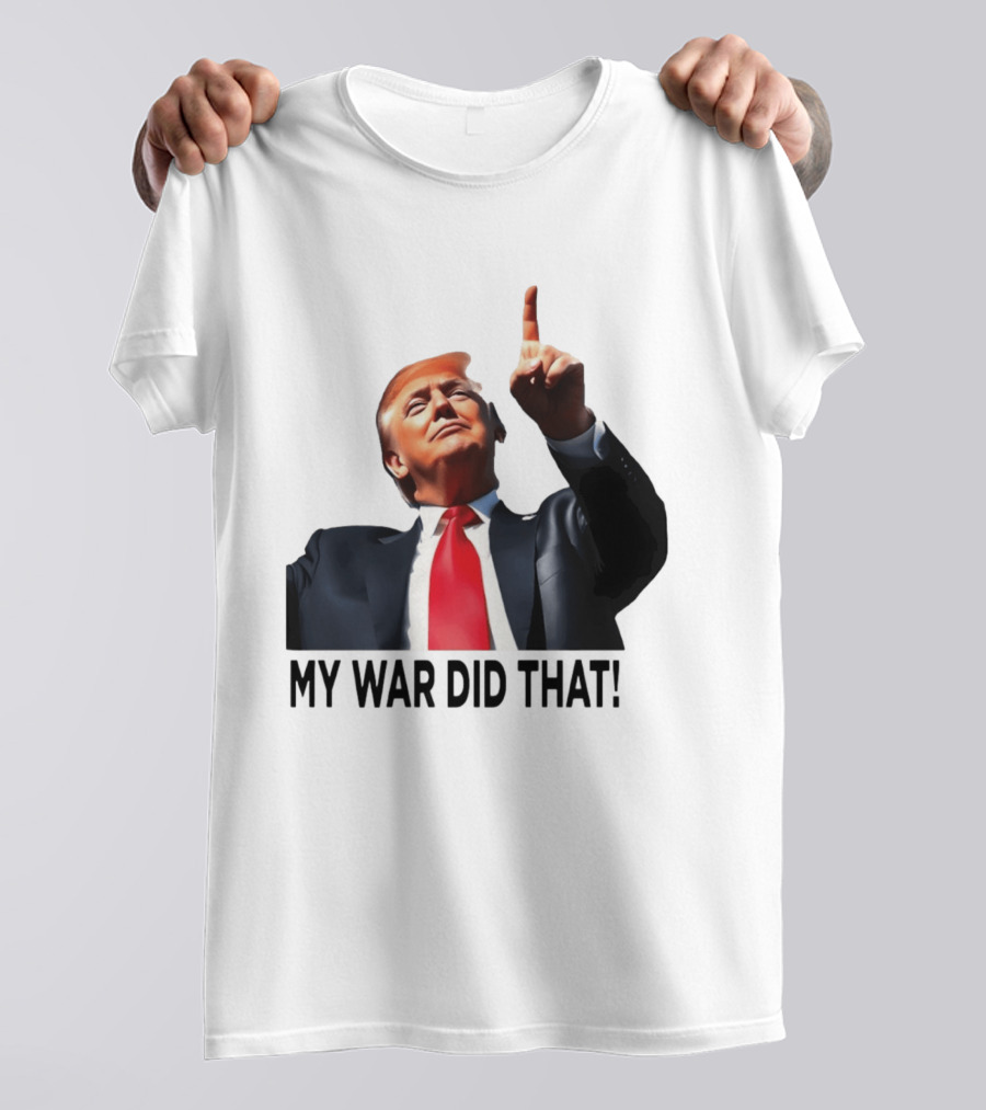 My War Did That Trump Donald Meme T-Shirt