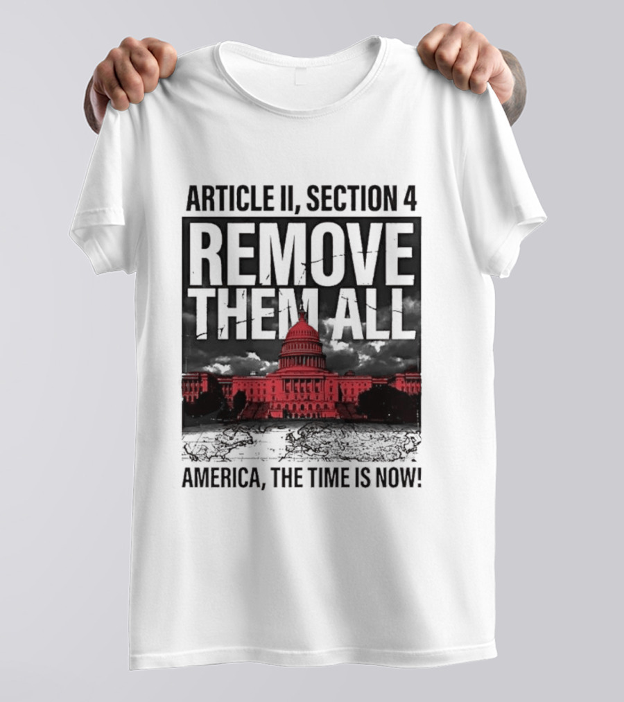 Article II Section 4 Remove Them All Capitol America The Time Is Now T-Shirt