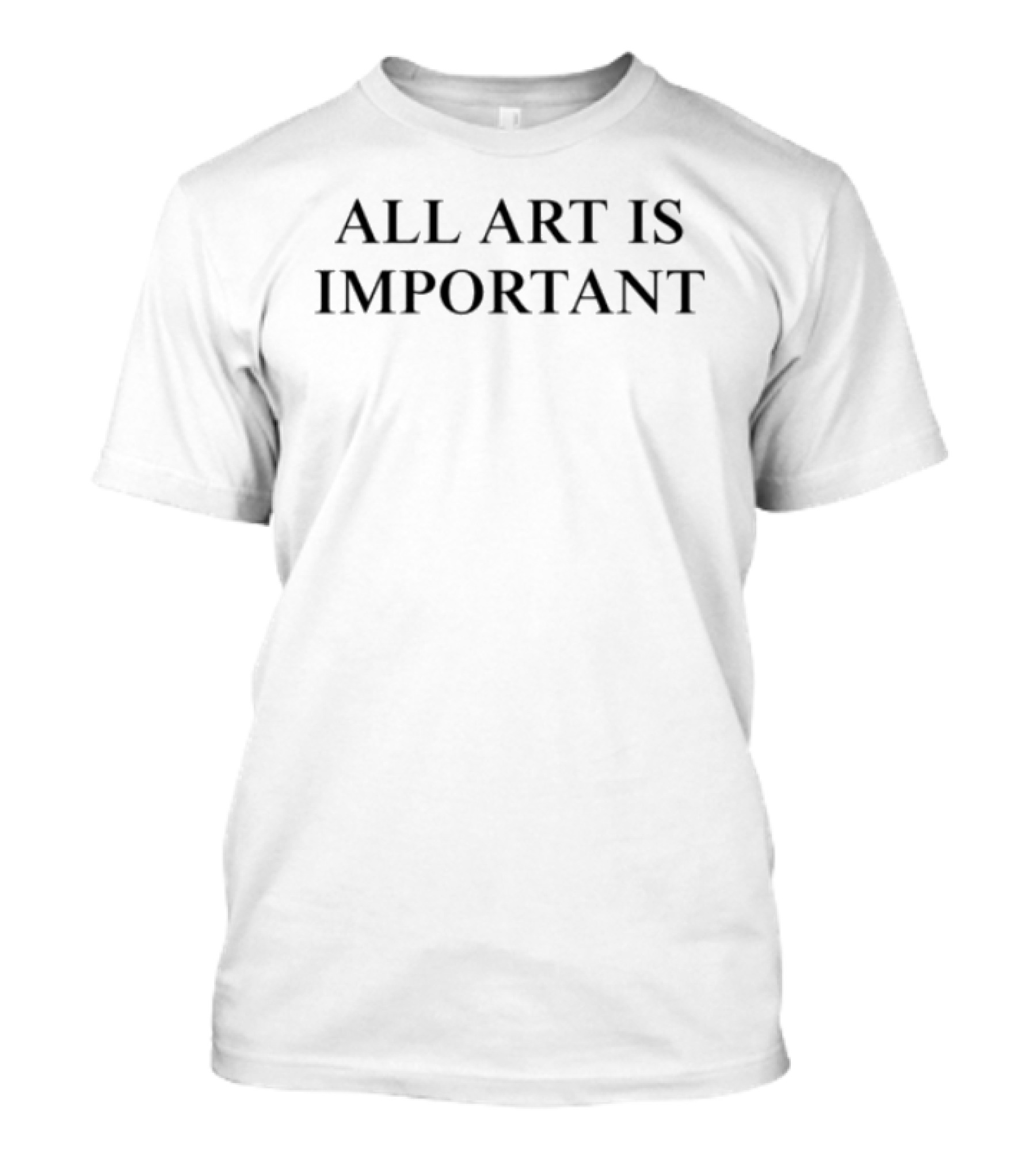 All Art Is Important T-Shirt