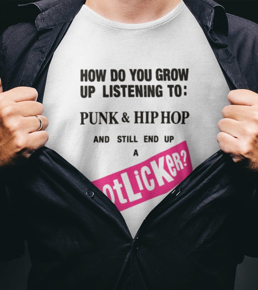 How Do You Grow Up Listening To Punk And Hip Hop And Still End Up A Bootlicker T-Shirt