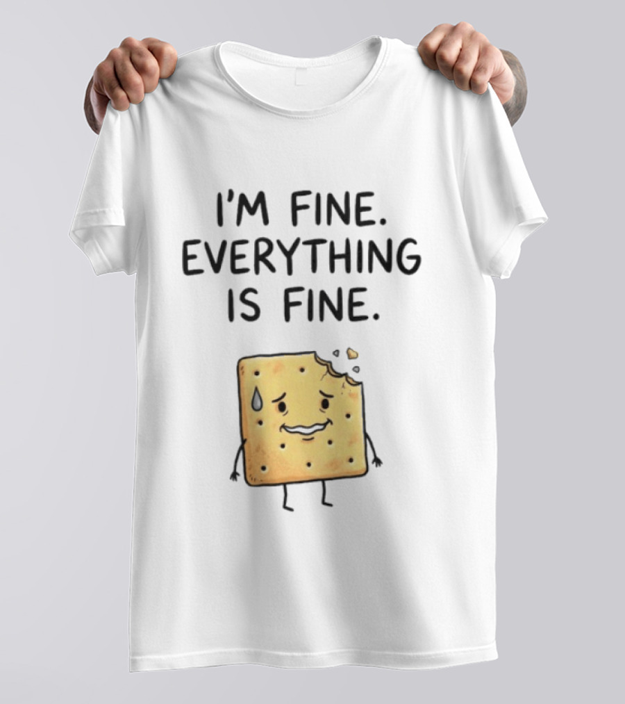 I'm Fine Everything Is Fine Anxiety Cracker With Tear And Bite Mark T-Shirt