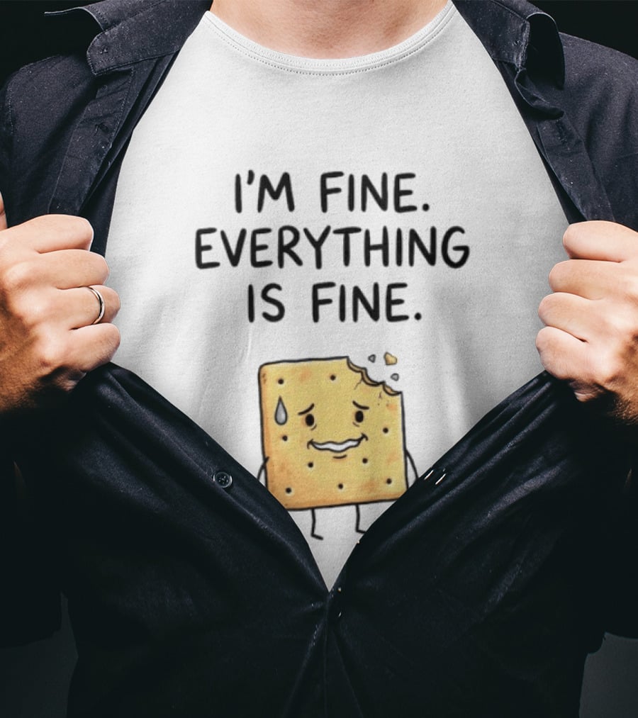 I'm Fine Everything Is Fine Anxiety Cracker With Tear And Bite Mark T-Shirt