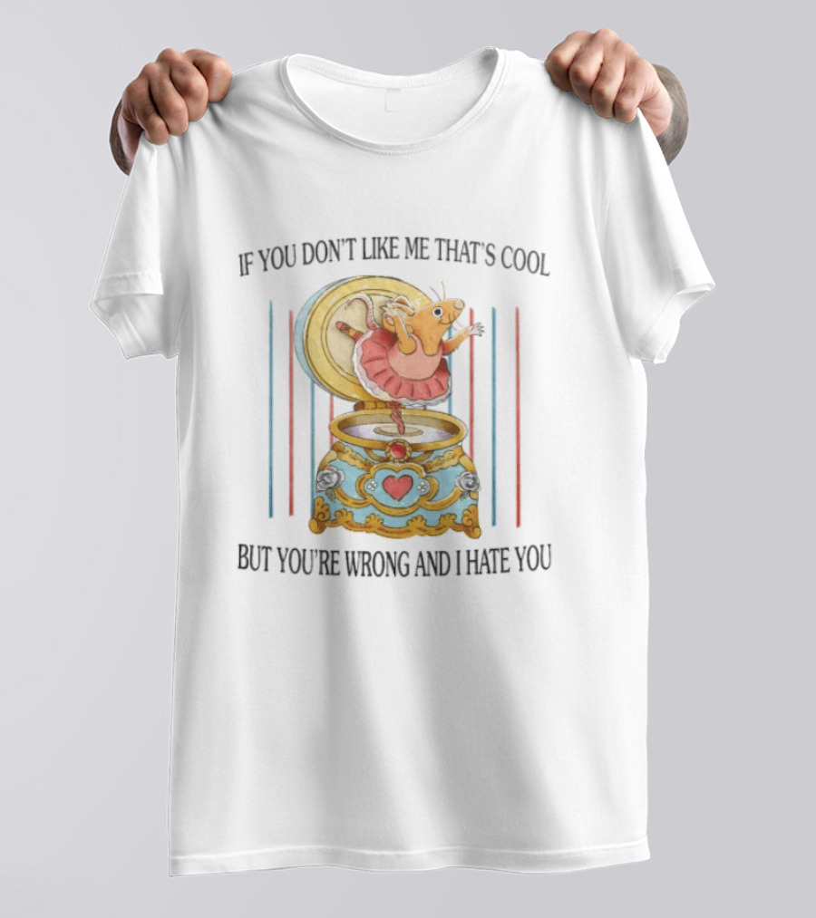 Rat Ballerina If You Don't Like Me That's Cool But You're Wrong And I Hate You T-Shirt