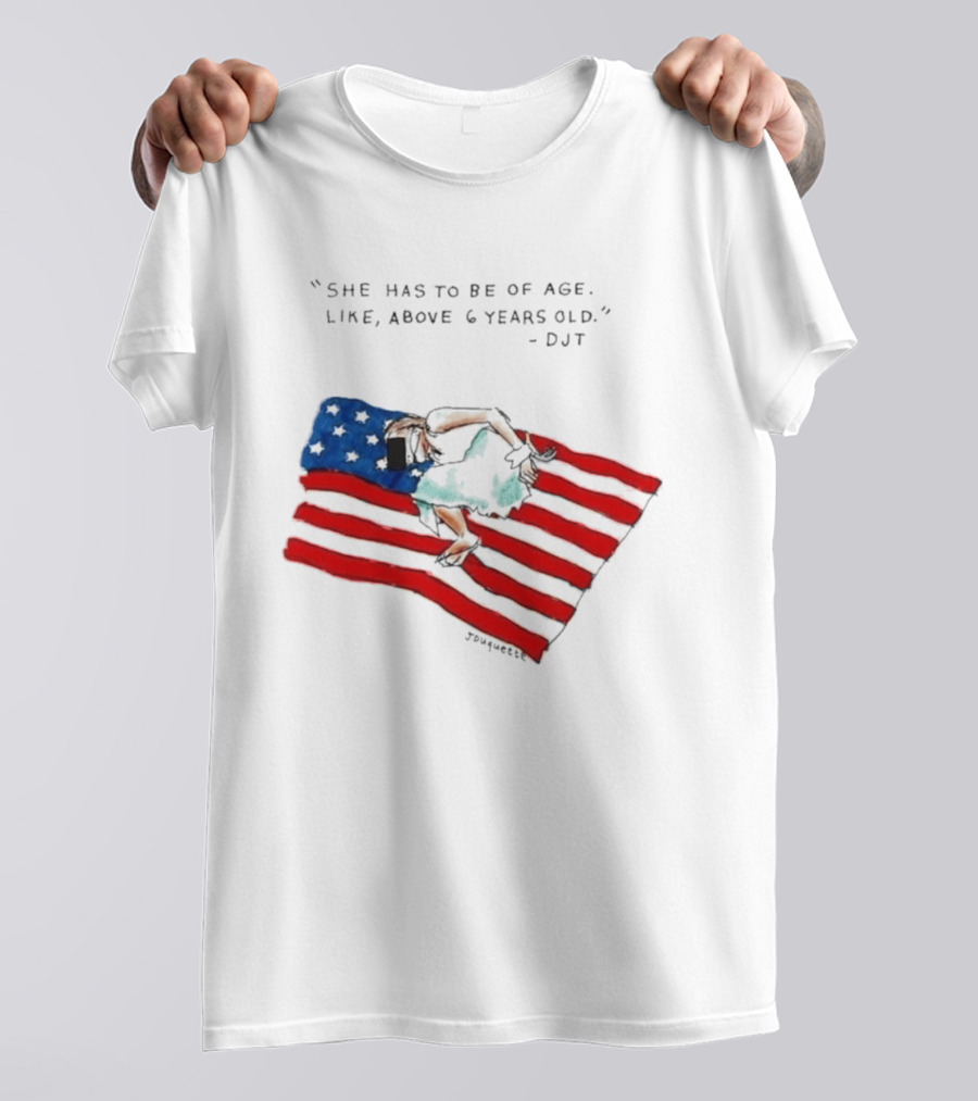She Has To Be Of Age Like Above 6 Years Old DJT USA Flag T-Shirt