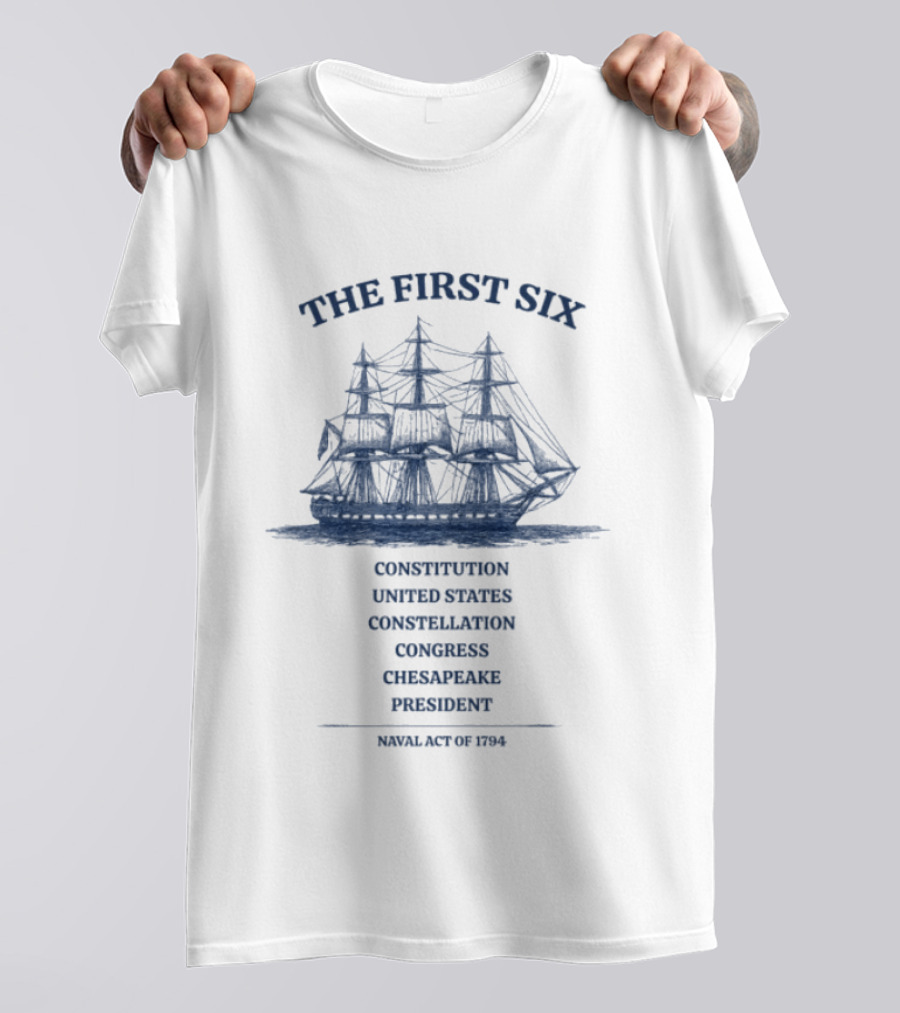 The First Six Naval Act Of 1794 Constitution United States Constellation Congress Chesapeake President T-Shirt