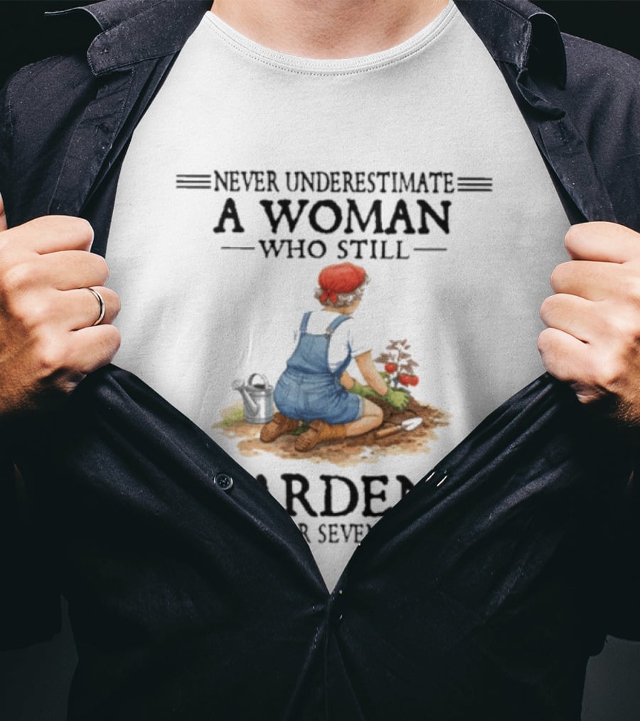 Never Underestimate A Woman Who Still Gardens In Her Seventies Gardening Enthusiast Aged Wisdom T-Shirt