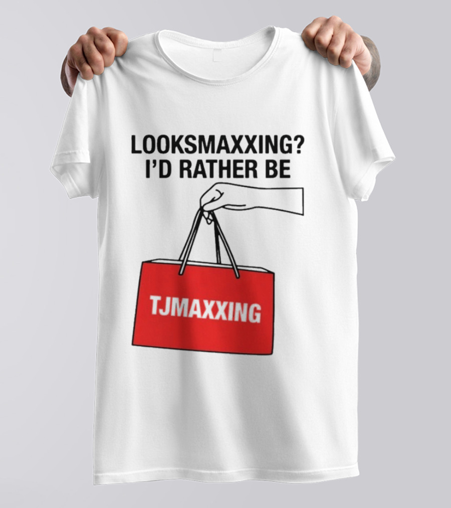 Looksmaxxing I'd Rather Be TJ Maxxing Shopping Bag T-Shirt