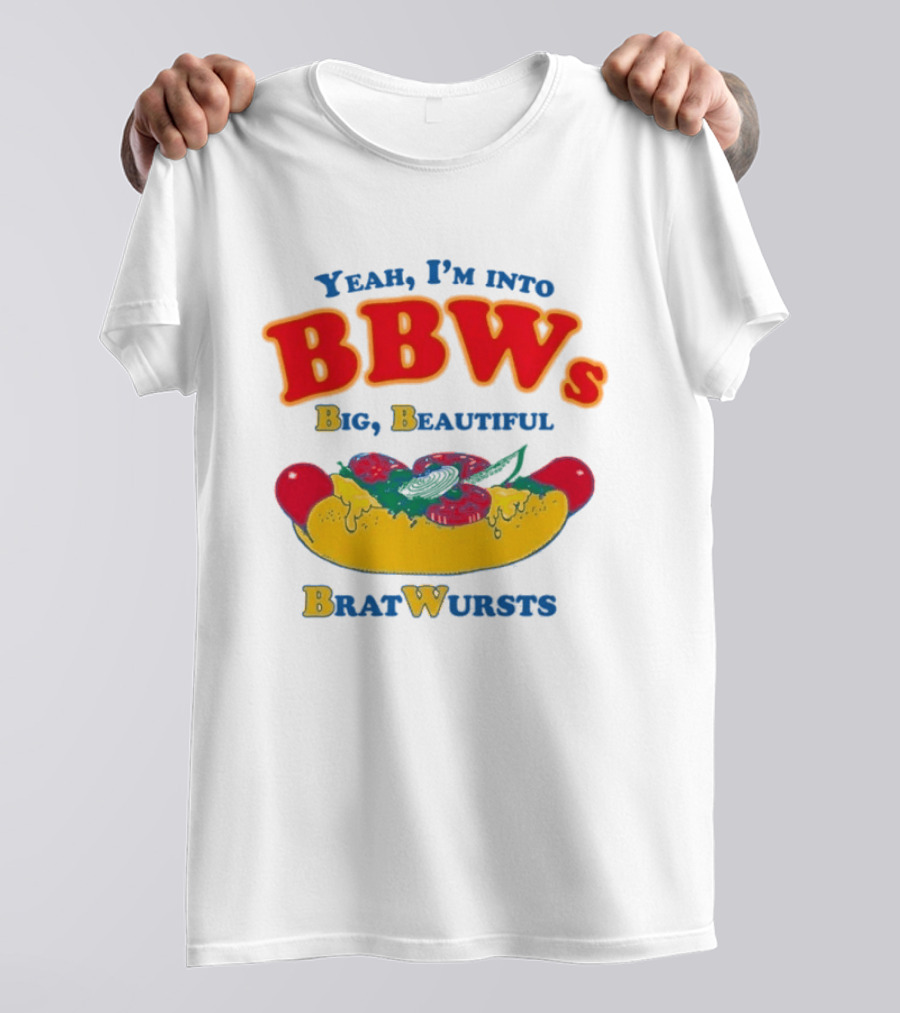 Yeah I'm Into BBWs Big Beautiful Brat Wursts Sausage Humor T-Shirt