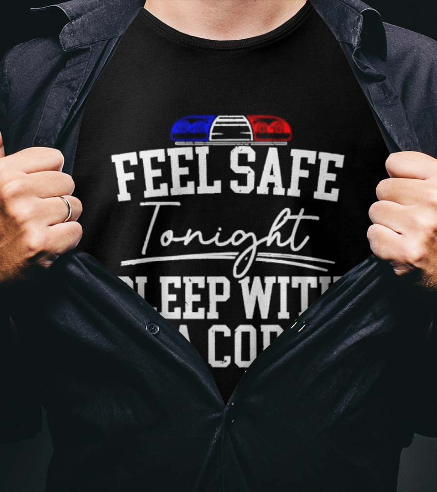 Feel Safe Tonight Sleep With A Cop Police Humor With Red And Blue Light T-Shirt
