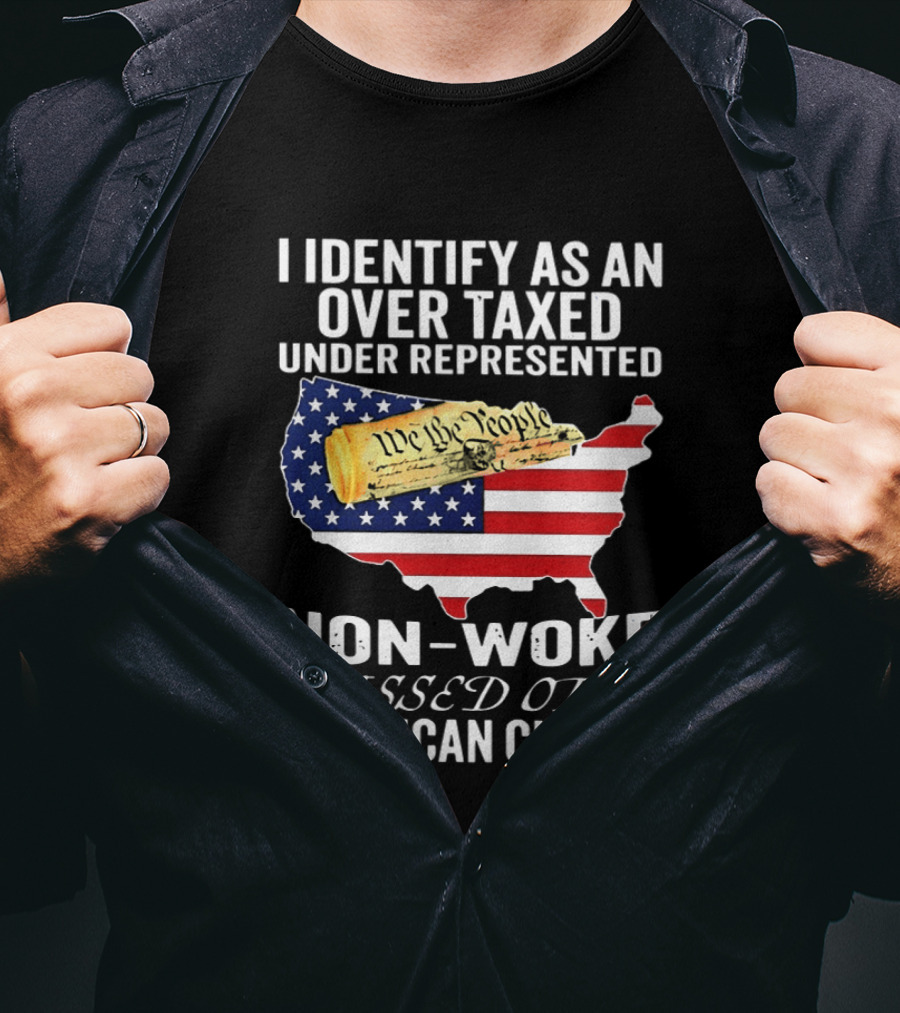 I Identify As An Over Taxed Under Represented Non Woke Pissed Off American Citizen T-Shirt