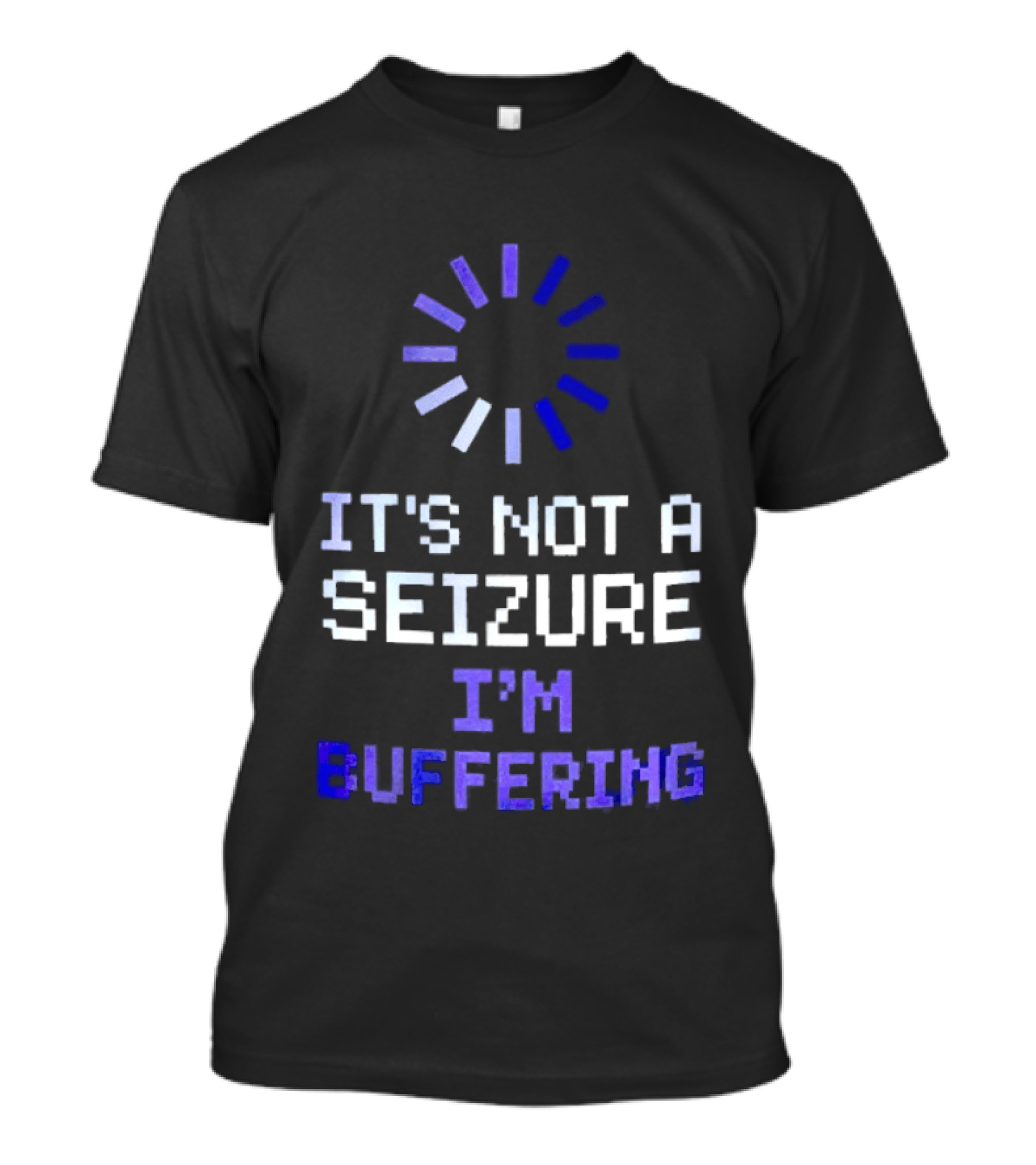 It's Not A Seizure I'm Buffering Text With Loading T-Shirt