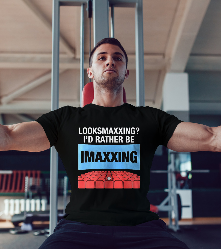 LOOKSMAXXING? I'D RATHER BE IMAXXING Cinema Theater Experience T-Shirt