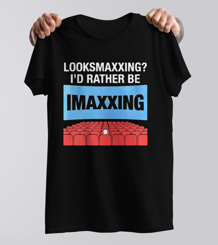 LOOKSMAXXING? I'D RATHER BE IMAXXING Cinema Theater Experience T-Shirt