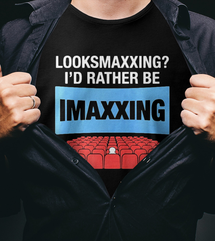 LOOKSMAXXING? I'D RATHER BE IMAXXING Cinema Theater Experience T-Shirt