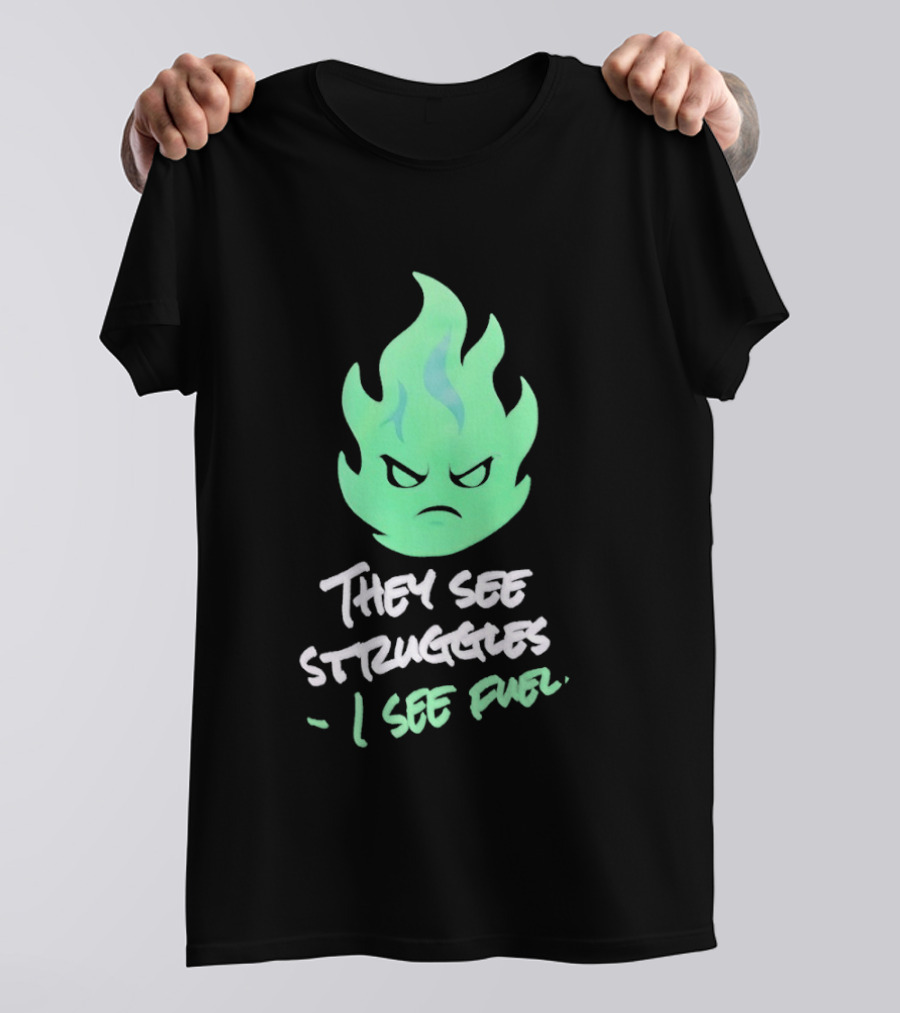 They See Struggles I See Fuel Angry Green Flame T-Shirt
