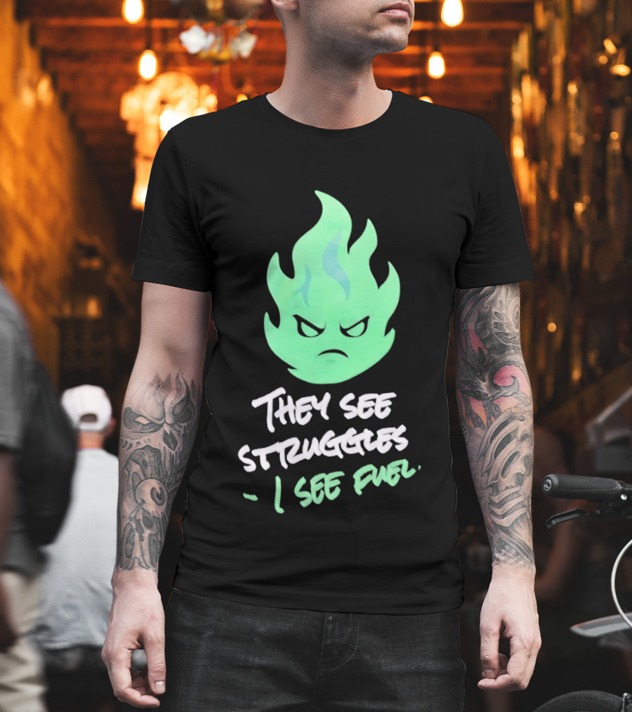 They See Struggles I See Fuel Angry Green Flame T-Shirt
