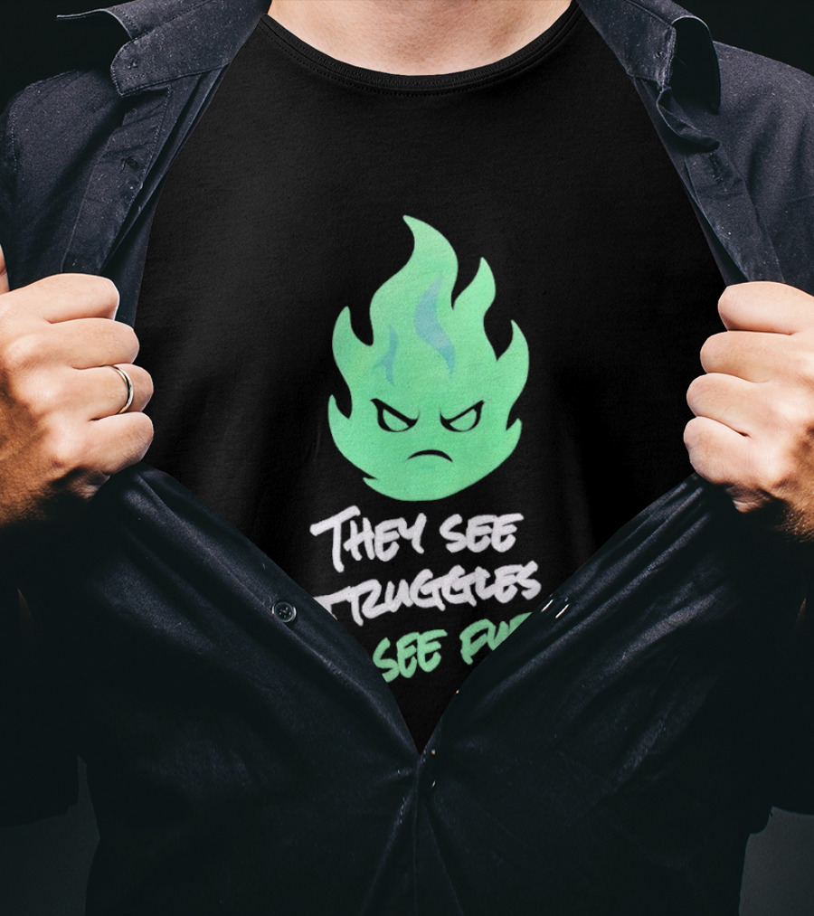 They See Struggles I See Fuel Angry Green Flame T-Shirt