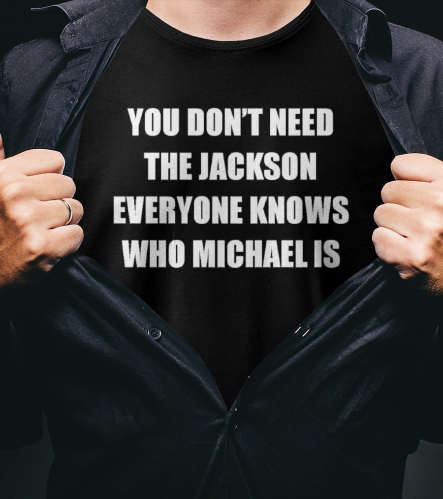 You Don't Need The Jackson Everyone Knows Who Michael Is T-Shirt
