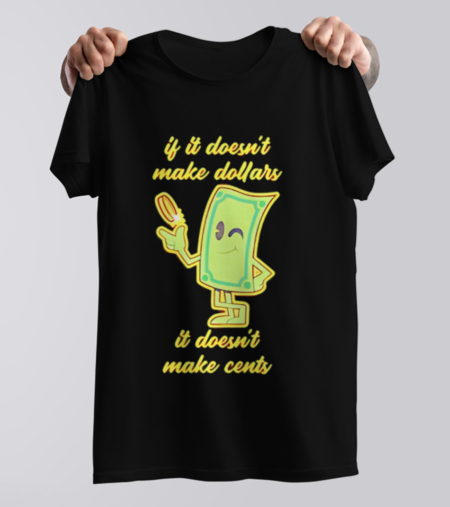 If It Doesn't Make Dollars It Doesn't Make Cents Cartoon Dollar Bill With Winking Face And Hand Holding Coin T-Shirt