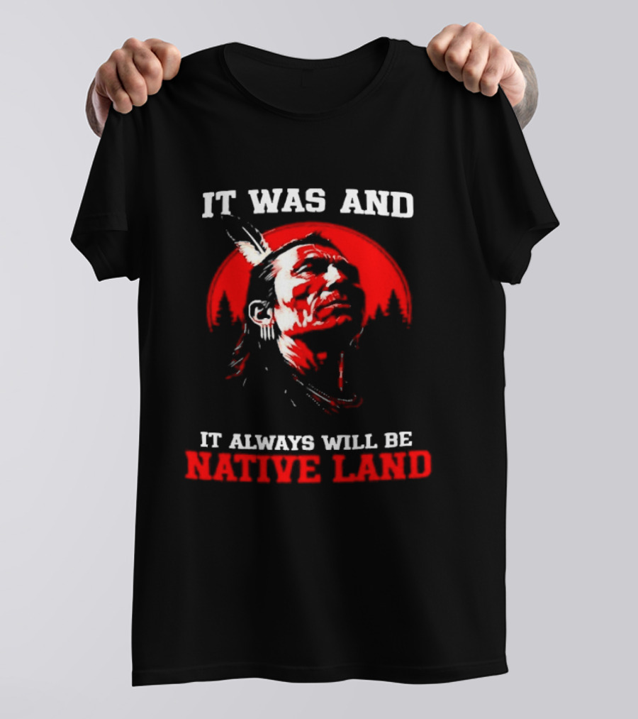It Was And It Always Will Be Native Land Free Shipping T-Shirt