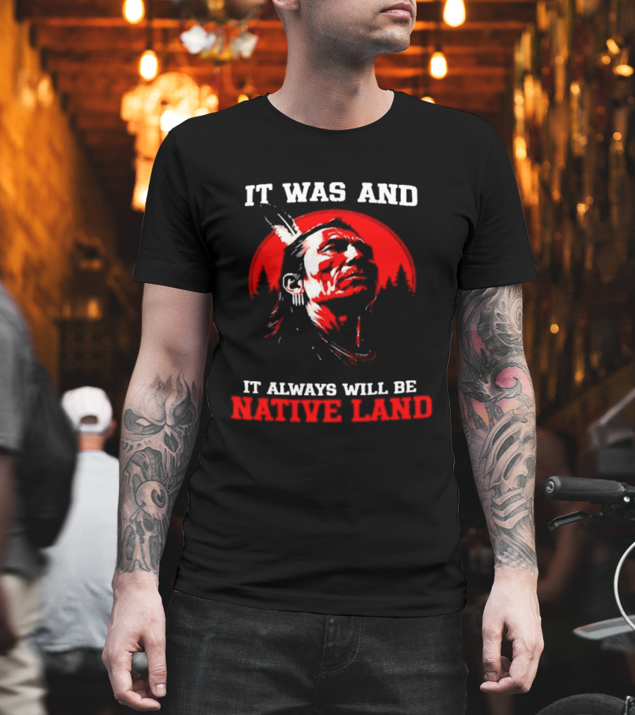 It Was And It Always Will Be Native Land Free Shipping T-Shirt