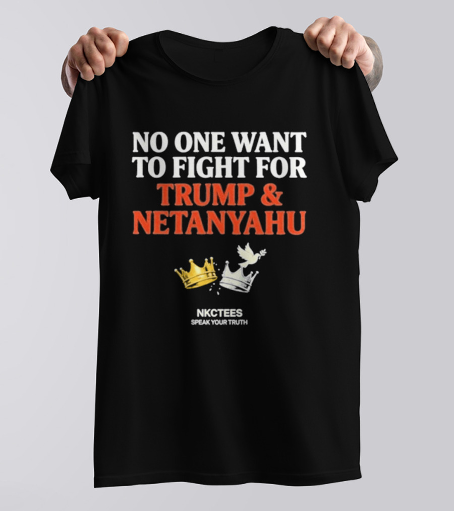 No One Want To Fight For Trump And Netanyahu Crown Dove NKC Tees Speak Your Truth T-Shirt