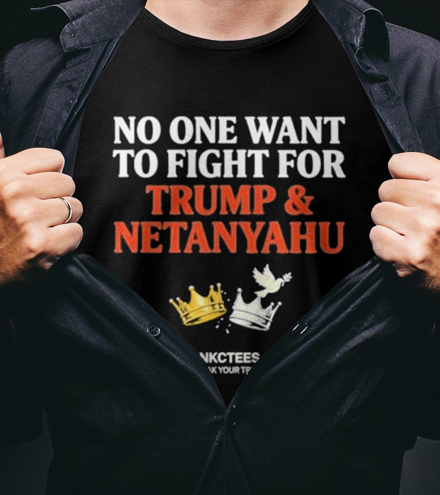 No One Want To Fight For Trump And Netanyahu Crown Dove NKC Tees Speak Your Truth T-Shirt