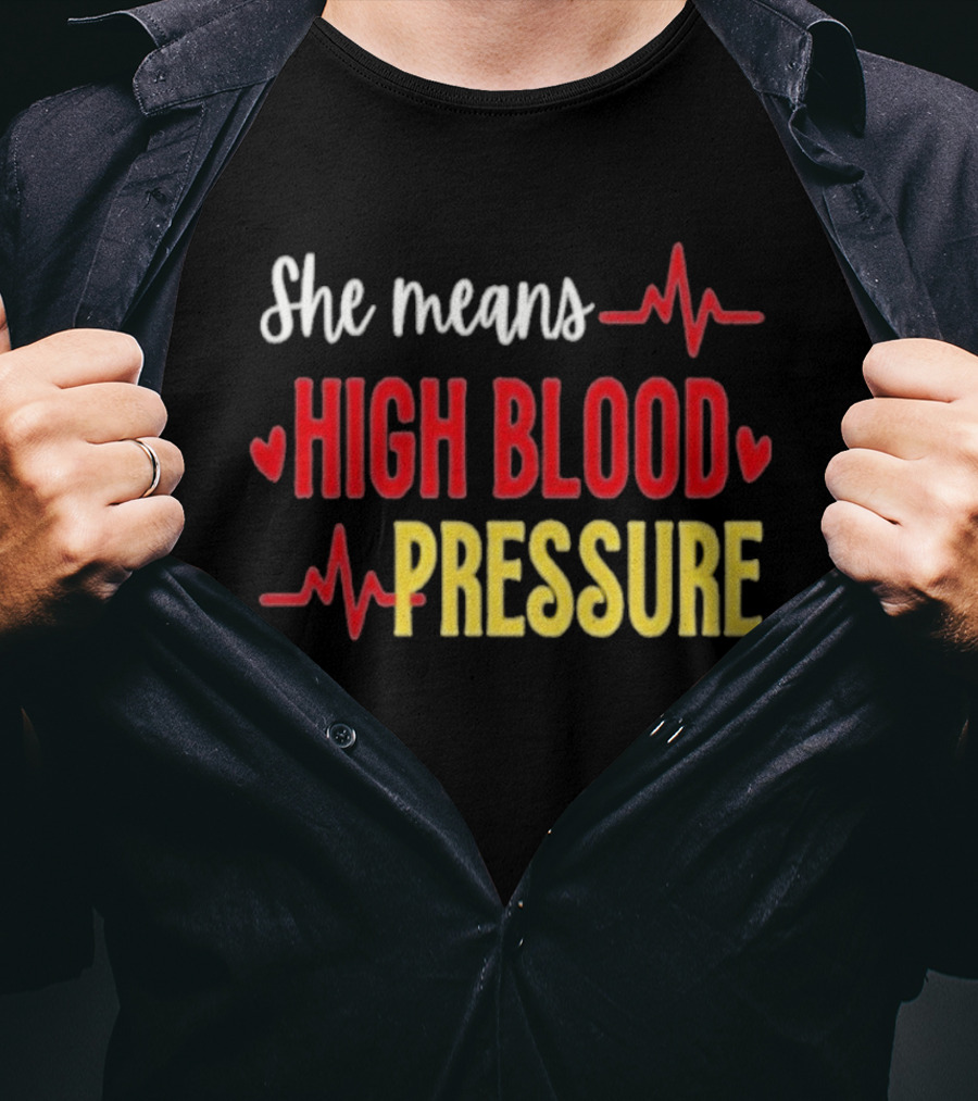 She Means High Blood Pressure Heartbeat Humor T-Shirt