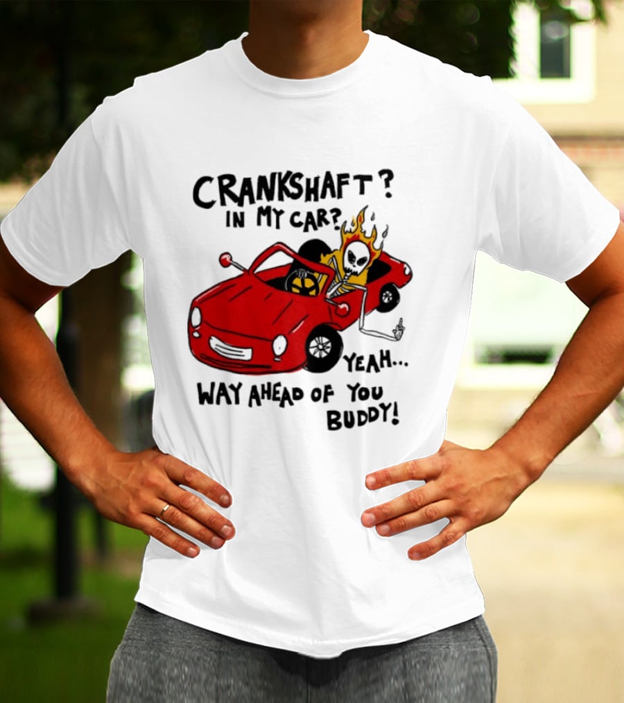Crankshaft In My Car Yeah Way Ahead Of You Buddy Red Sports Car Flame T-Shirt