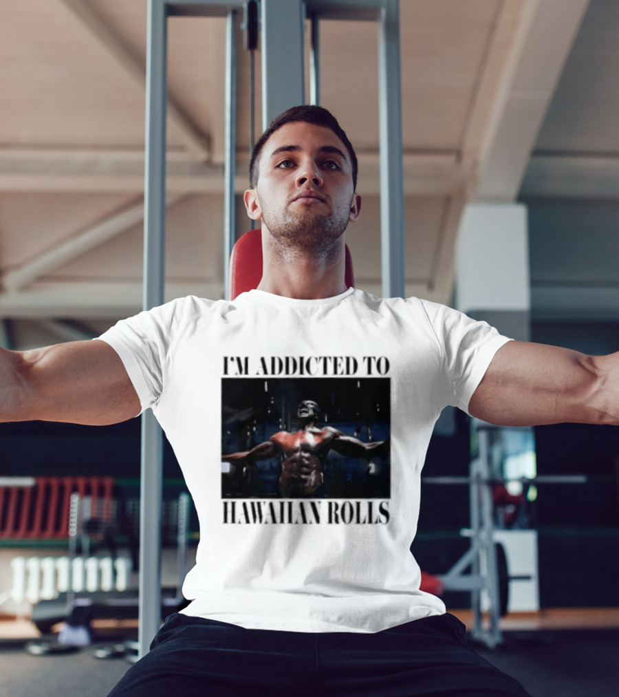 I'm Addicted To Hawaiian Rolls Ripped Muscles Funny Fitness Humor T-Shirt