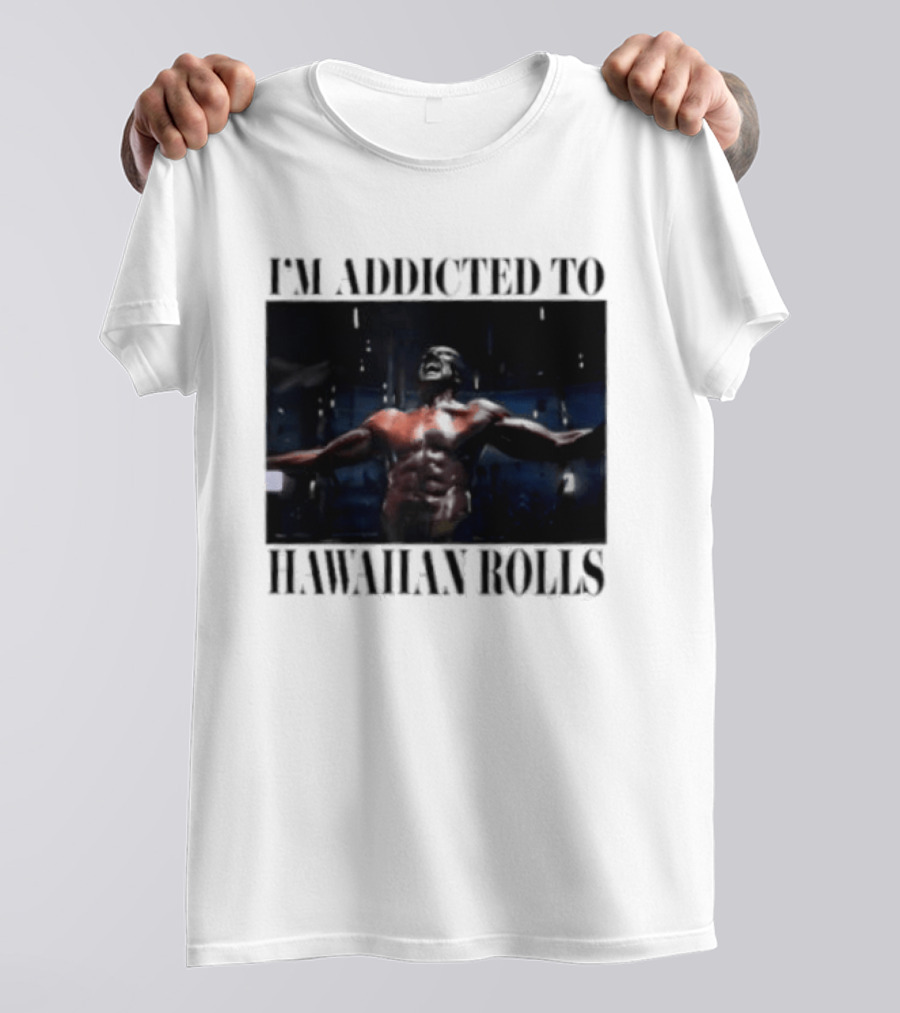 I'm Addicted To Hawaiian Rolls Ripped Muscles Funny Fitness Humor T-Shirt