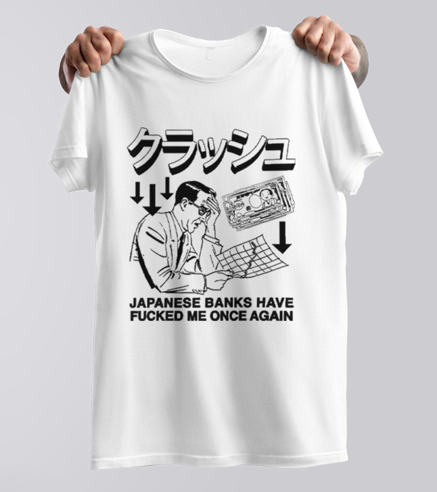 Japanese Banks Have Fucked Me Once Again Money Stress T-Shirt