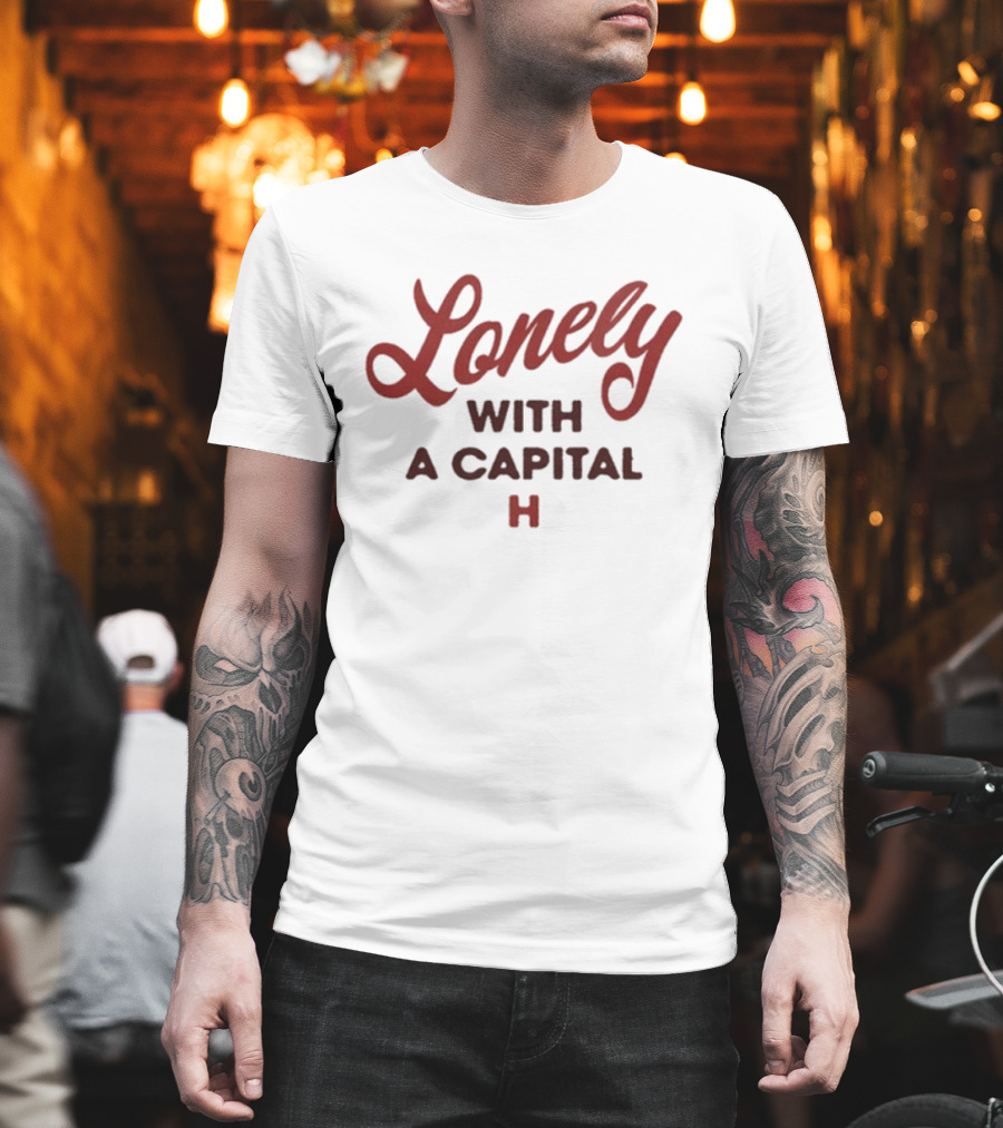 Lonely With A Capital H If You Know What I Mean T-Shirt