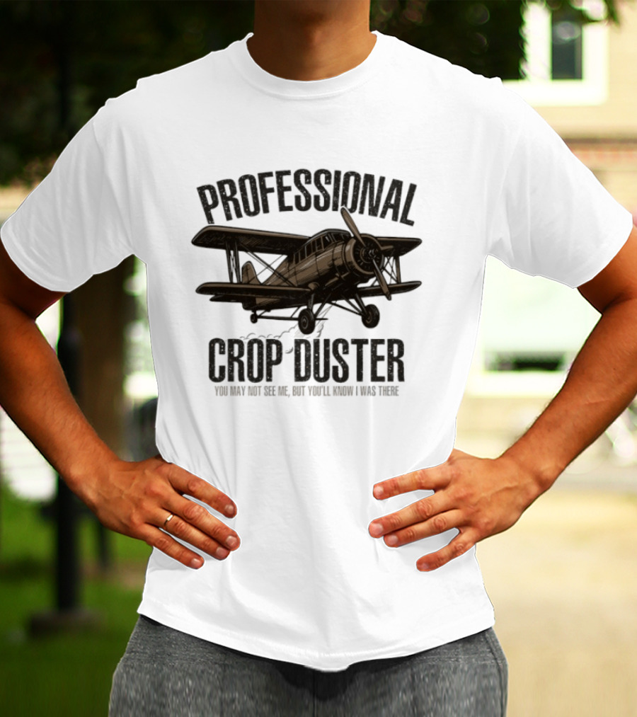 Professional Crop Duster You May Not See Me But You'll Know I Was There Vintage Airplane T-Shirt