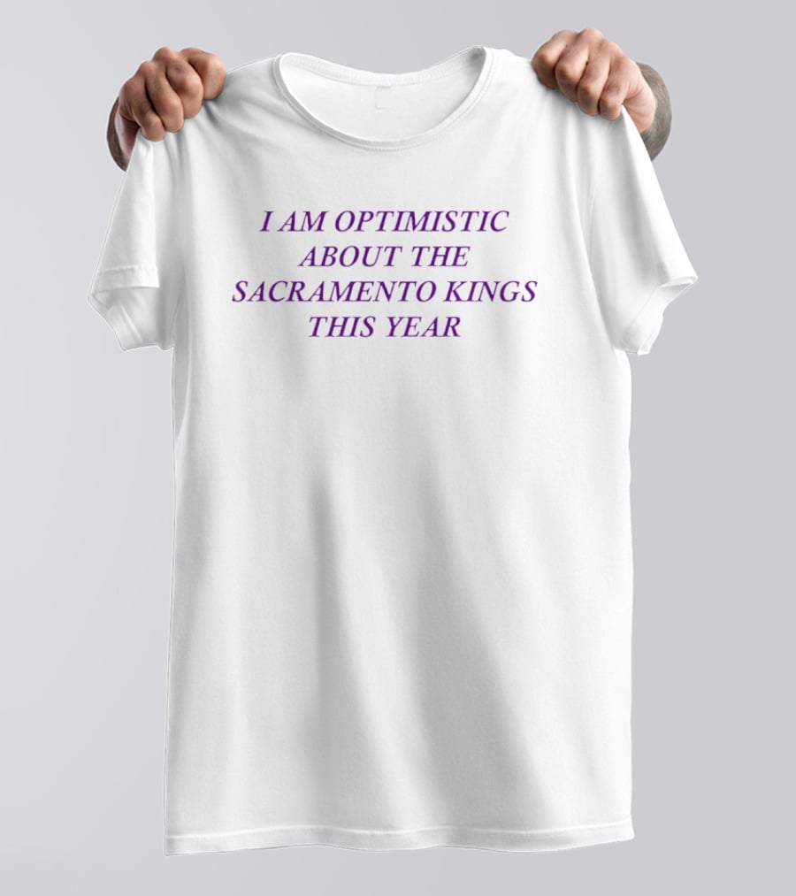 I Am Optimistic About The Sacramento Kings This Year T-Shirt