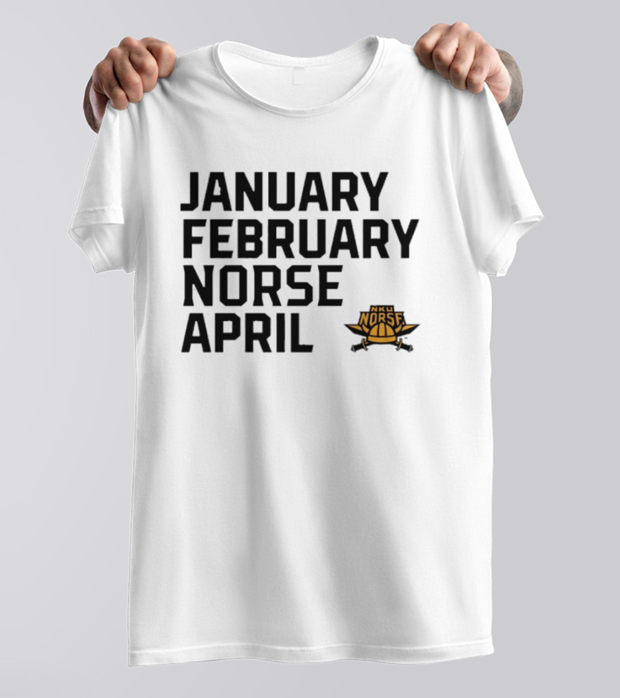 January February NKU Norse April Basketball Team Fan T-Shirt