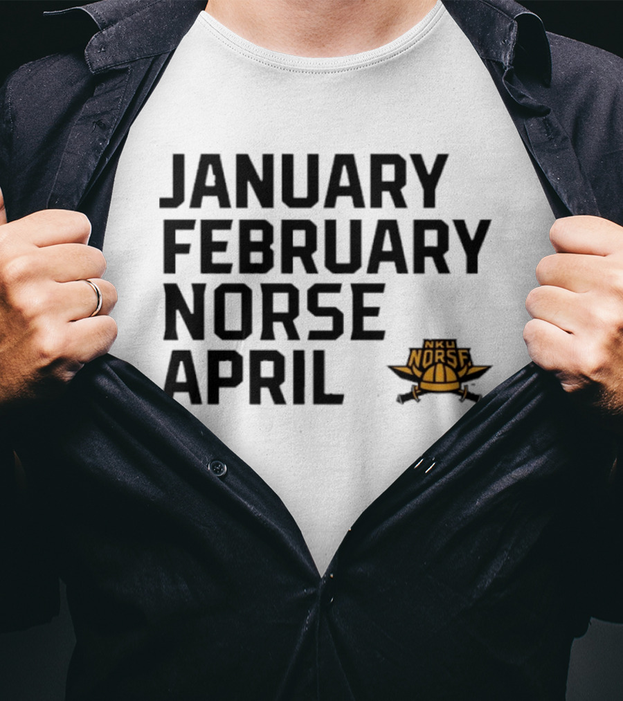 January February NKU Norse April Basketball Team Fan T-Shirt
