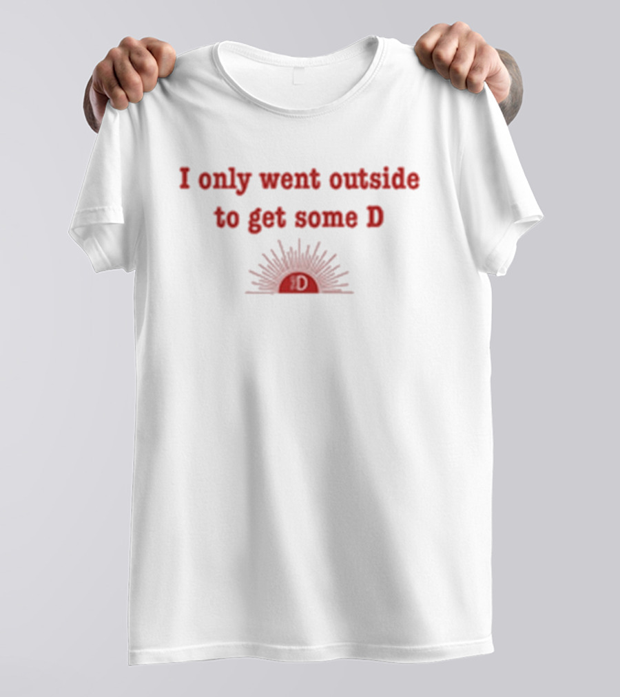I Only Went Outside To Get Some D Sunburst T-Shirt