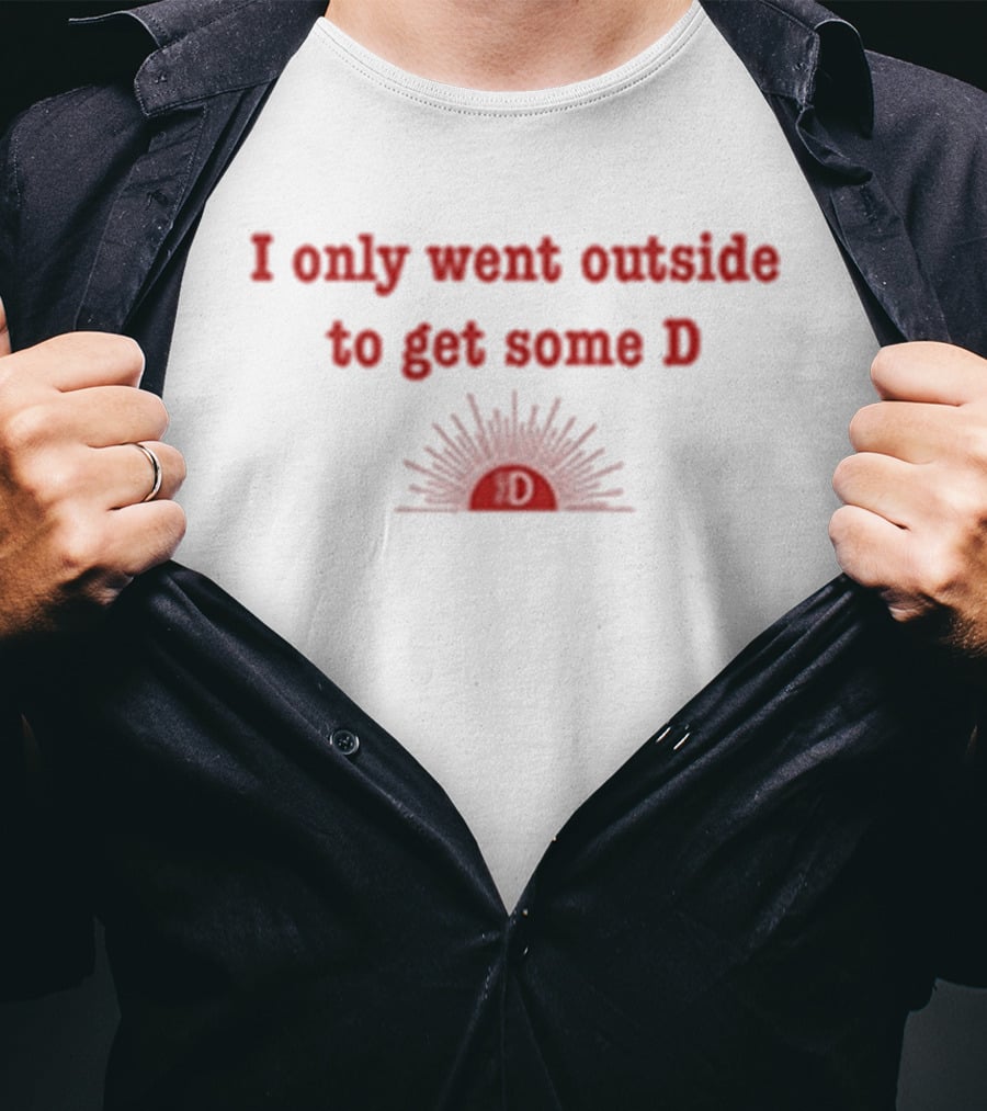 I Only Went Outside To Get Some D Sunburst T-Shirt