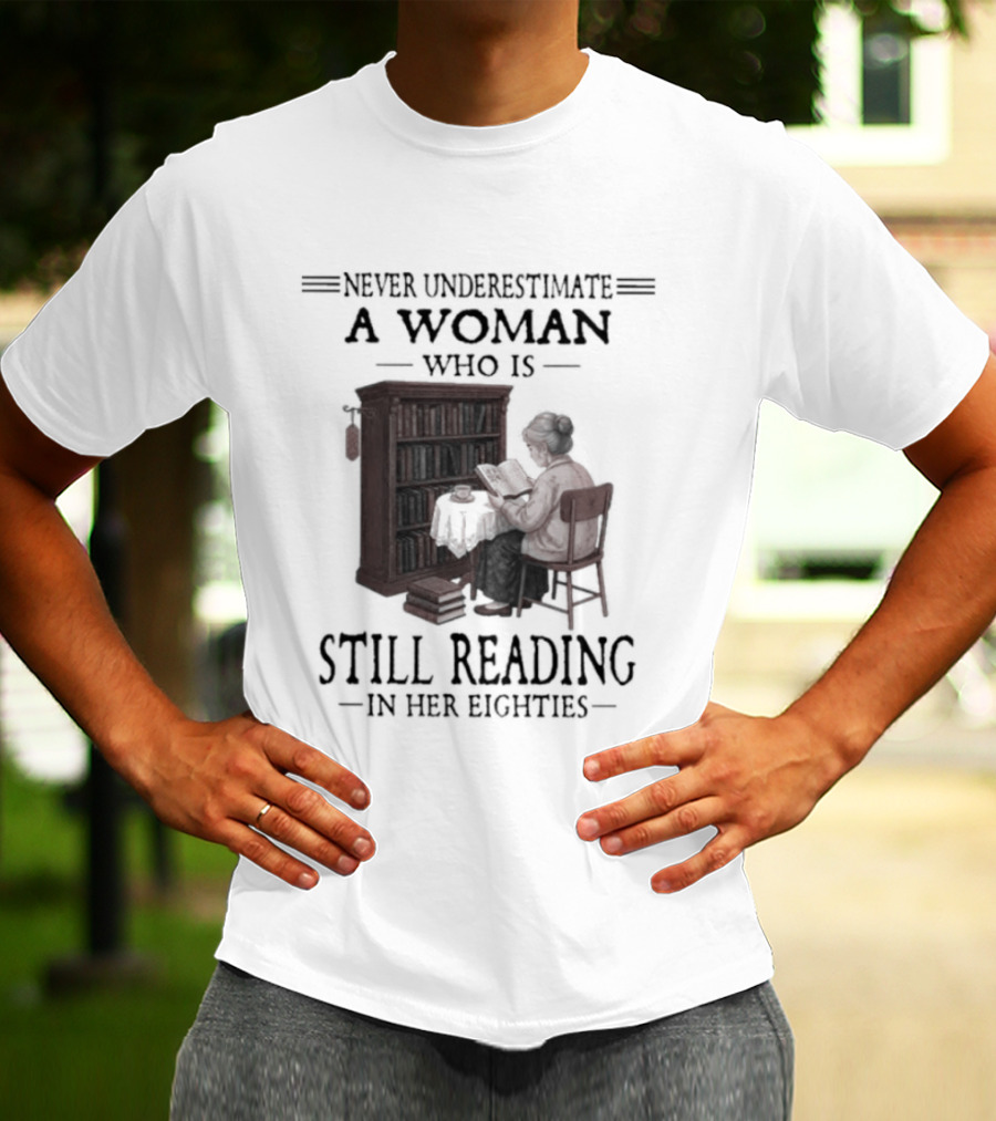 Never Underestimate A Woman Who Is Still Reading In Her Eighties 80s Book Lover T-Shirt