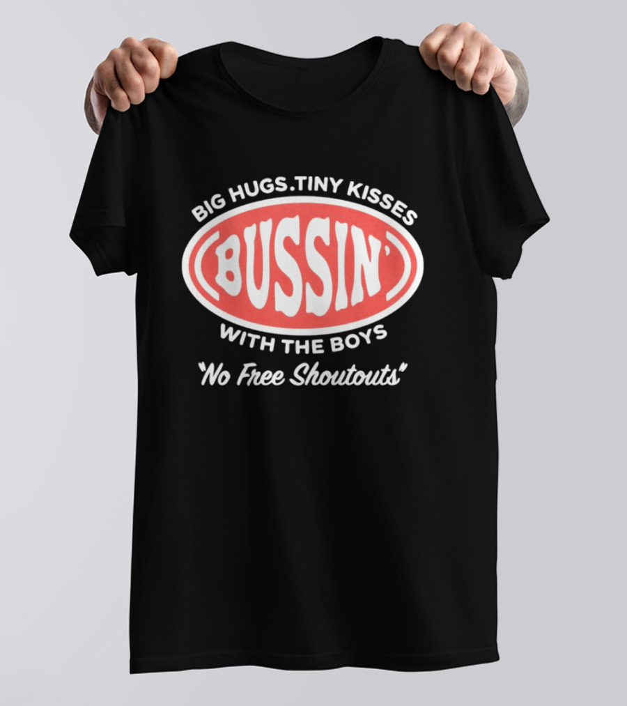 Big Hugs Tiny Kisses Bussin' With The Boys No Free Shoutouts T-Shirt