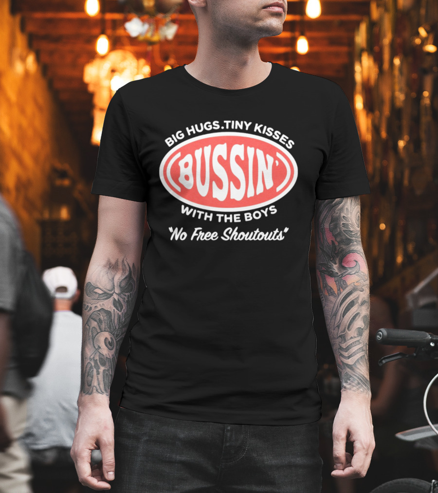 Big Hugs Tiny Kisses Bussin' With The Boys No Free Shoutouts T-Shirt