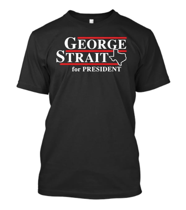 George Strait For President Texas T-Shirt