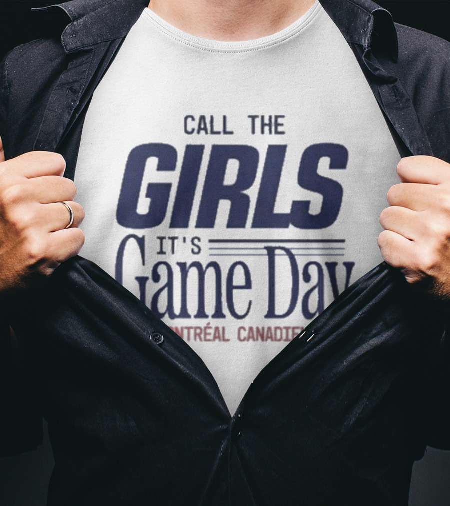 Call The Girls It's Game Day Montreal Canadiens Fans T-Shirt