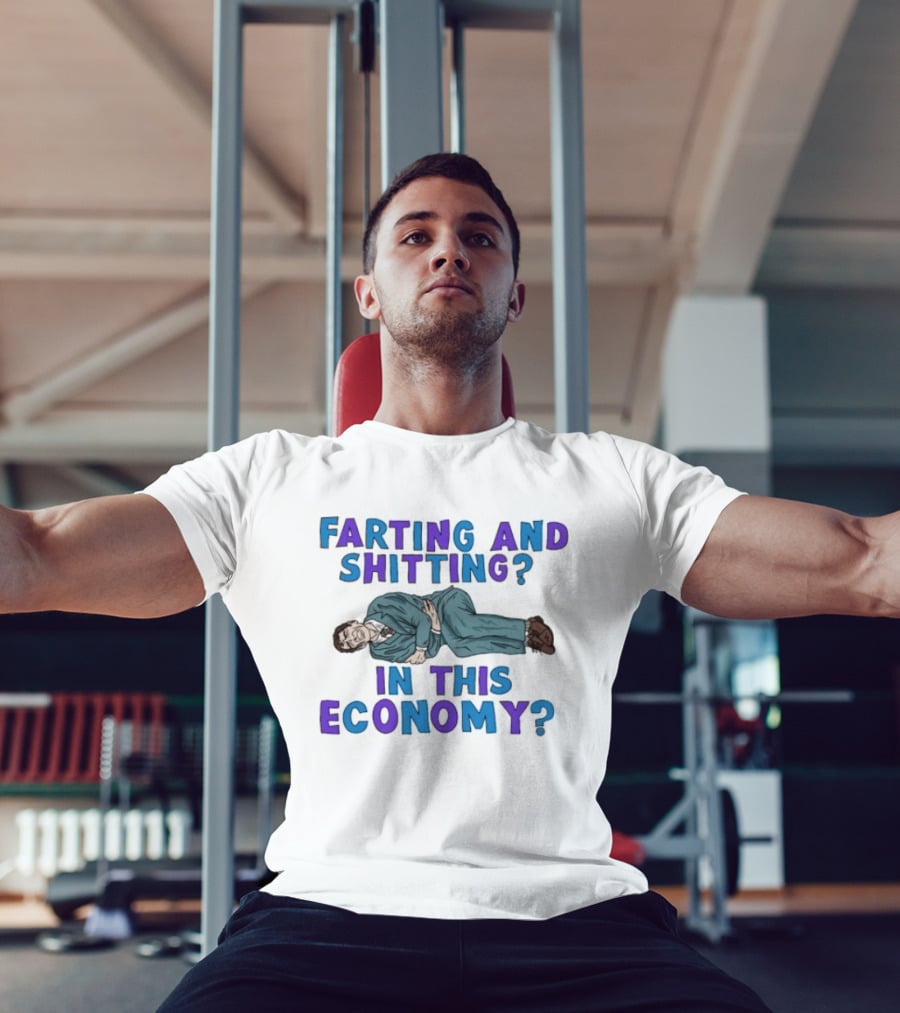 Farting And Shitting In This Economy Funny Humor Joke T-Shirt