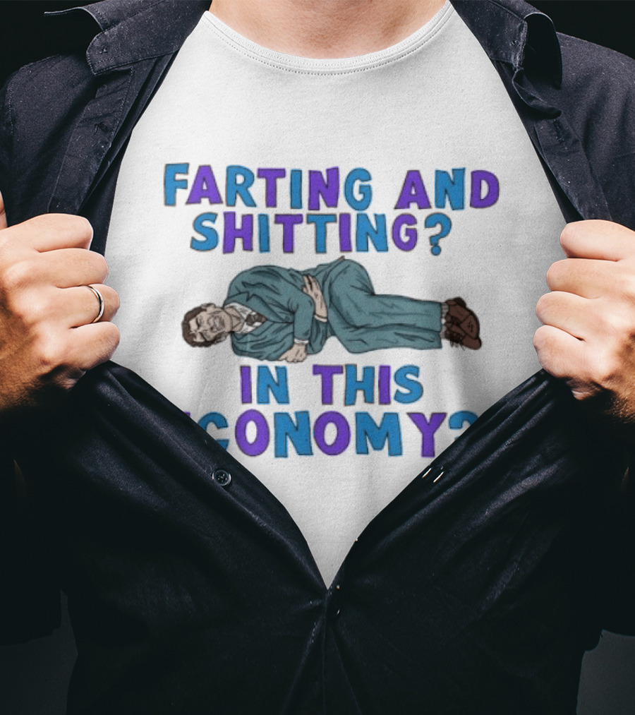 Farting And Shitting In This Economy Funny Humor Joke T-Shirt